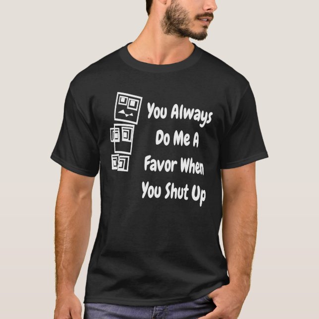 You Always Do Me A Favour When You Shut Up   Robot T-Shirt (Front)