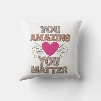 You Amazing You Matter Throw Pillow