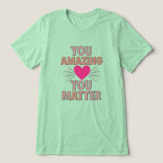 You Amazing You Matter Tri-Blend Shirt