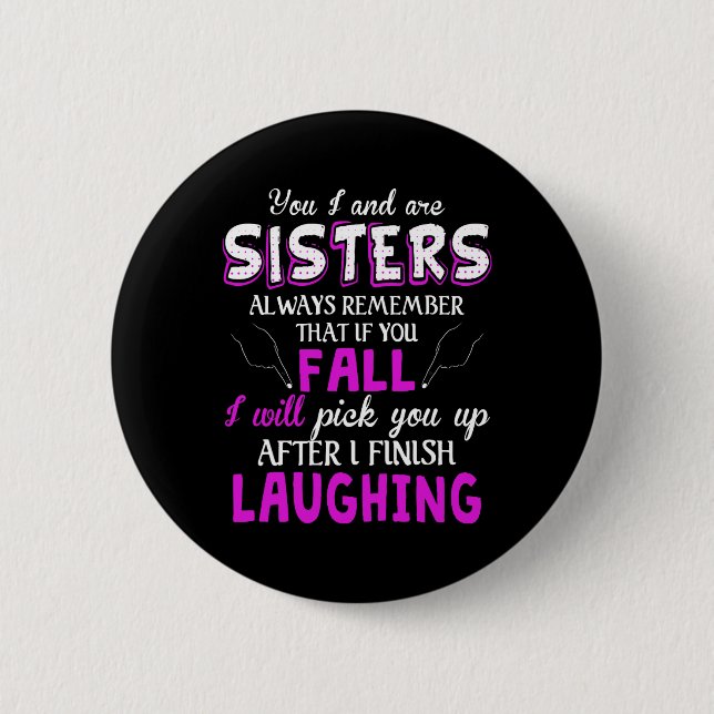 You And I Are Sisters Always Remember That If You  2 Inch Round Button (Front)
