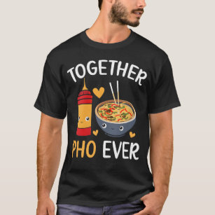 You And Me Pho Ever Vietnamese Noodles Food Pun T-Shirt