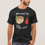 You And Me Pho Ever Vietnamese Noodles Food Pun T-Shirt<br><div class="desc">You And Me Pho Ever Vietnamese Noodles Food Pun</div>