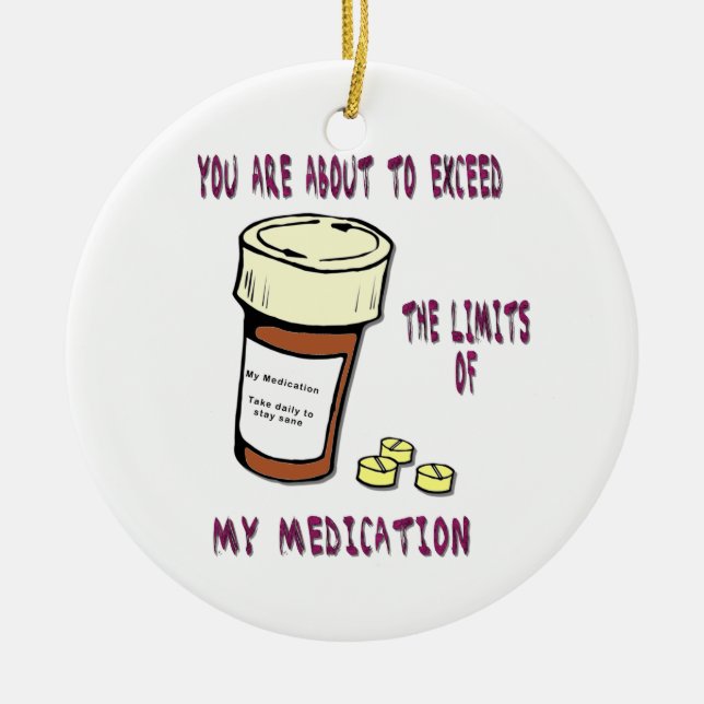 You are about to exceed limit of my medication ceramic ornament (Front)
