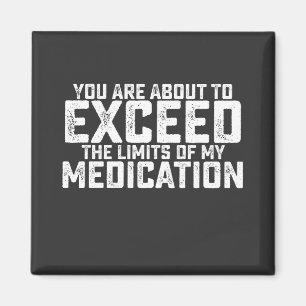You Are About To Exceed The Limits Of My Medicatio Magnet