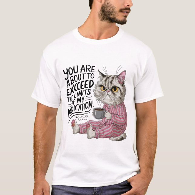 You Are About To Exceed The Limits Of My Medicatio T-Shirt (Front)