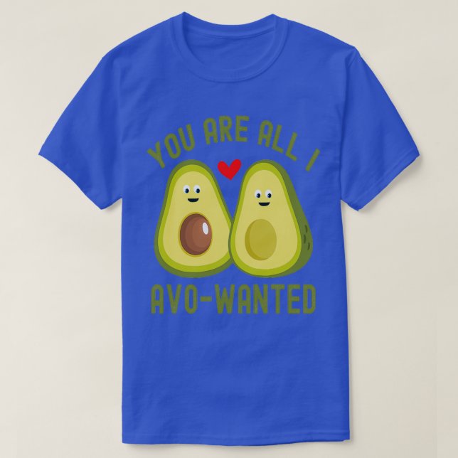 You Are All I AvoWanted T-Shirt (Design Front)