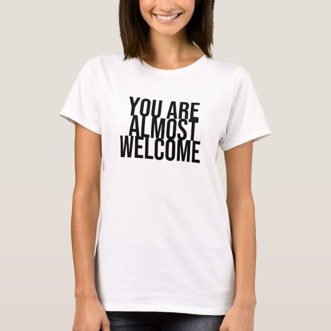 You are almost welcome T-Shirt (Front)