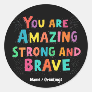 You Are Amazing, Strong, and Brave Motivational  Classic Round Sticker