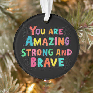 You Are Amazing, Strong, and Brave Motivational Ornament