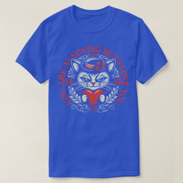 You Are Annoying But I Love You Funny Valentine Ca T-Shirt (Design Front)