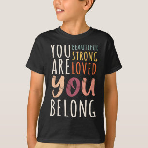 You Are Beautiful Loved Strong You Belong Motivati T-Shirt