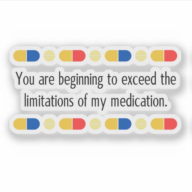 You are beginning to exceed my medication (Front)
