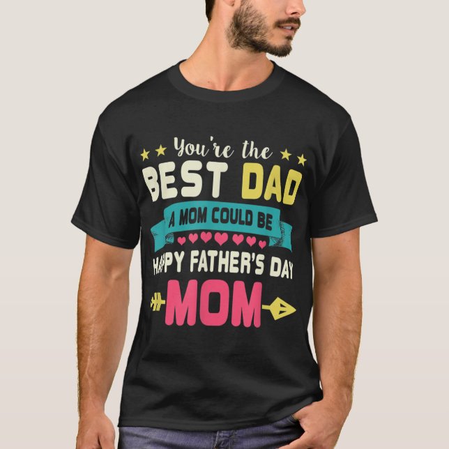 You Are Best Dad A Mom Could Be Happy Fathers Day  T-Shirt (Front)