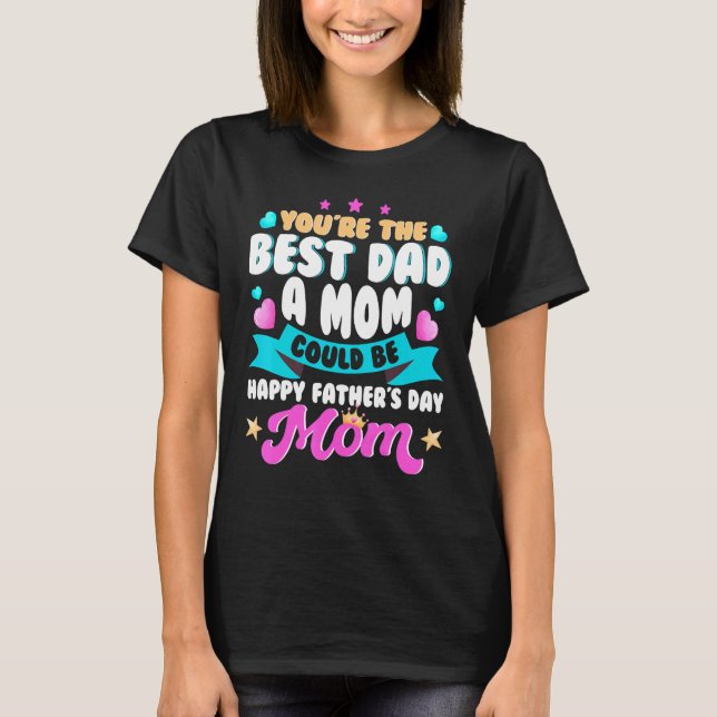 You Are Best Dad A Mom Could Be Single Mom T-Shirt (Front)