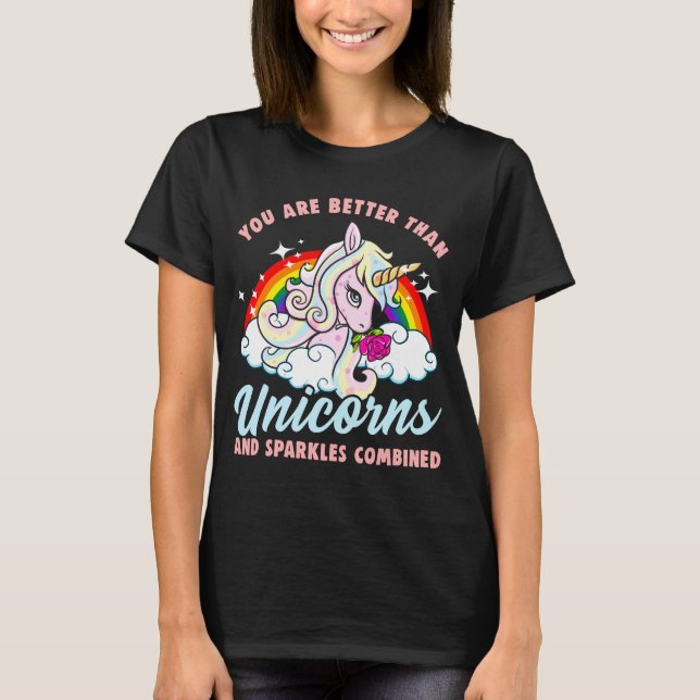 You Are Better Than Unicorns And Sparkles Combined T-Shirt (Front)