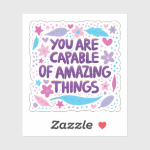 You are capable of amazing things