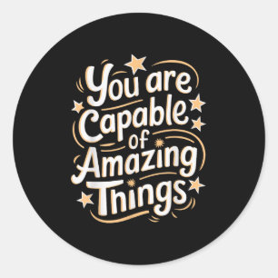 You Are Capable Of Amazing Things  Classic Round Sticker