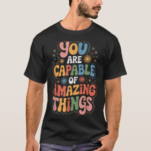 You Are Capable Of Amazing Things  T-Shirt