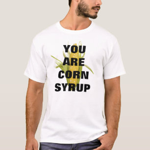 YOU ARE CORN SYRUP T-Shirt