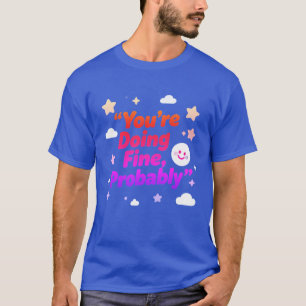 You Are Doing Fine Probably – Project T-Shirt