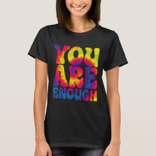 You Are Enough Funny Motivational Tie Dye T-Shirt