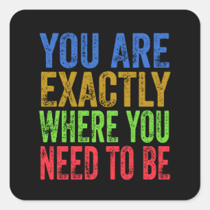 You are Exactly Where You Need to Be Quote  Square Sticker