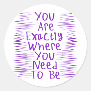 You Are Exactly Where You Need To Be Sticker3  Classic Round Sticker