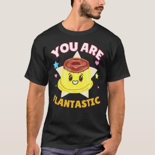 You Are Flantastic Flan Pun Caramel Pudding T-Shirt