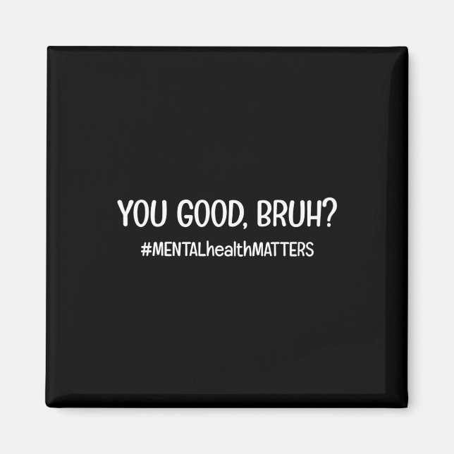 You Are Good Bruh Mental Health Matter  Magnet (Front)