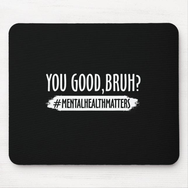 You Are Good Bruh Mental Health Problem 1  Mouse Pad (Front)