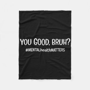 You Are Good Bruh Mental Health Problem Fleece Blanket