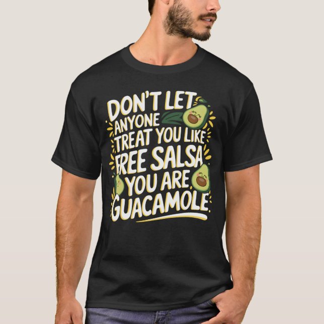 You Are Guacamole Not Free Salsa T-Shirt (Front)