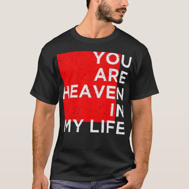 You are heaven in my life T-Shirt (Front)