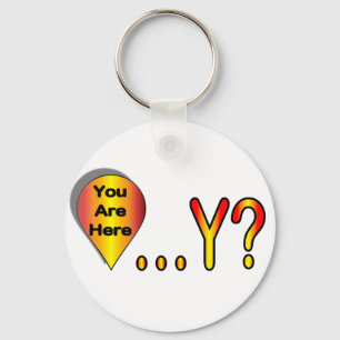 You Are Here.... Why? Keychain