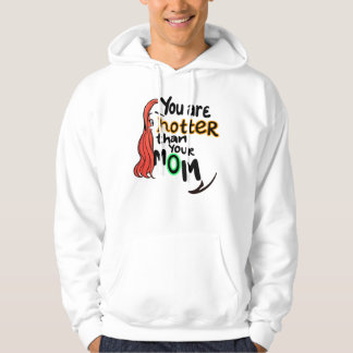 You are hotter than your mom hoodie