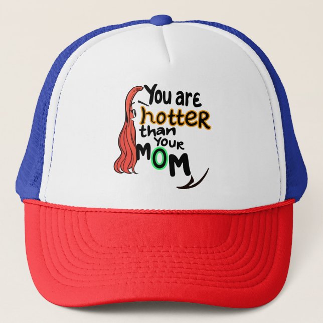 You are hotter than your mom trucker hat (Front)