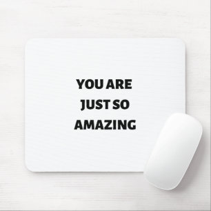 You are just so amazing mouse pad