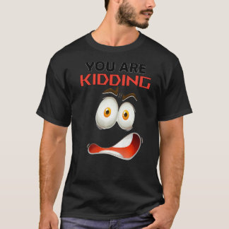You Are Kidding You're Cute And Get Serious T-Shirt