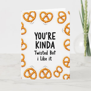 You Are Kinda Twisted Pretzel Card
