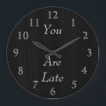 You Are Late Large Clock<br><div class="desc">This is a Dean Johnson Fine Art design black background with silver numbers and " you are late" and are customizable.  The colour of the numbers are changeable.  Gracias for supporting my Zazzle store.</div>