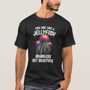 You are like a Jellyfish T-Shirt