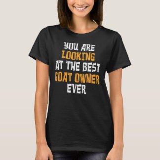 You Are Looking At The Best Goat Owner Ever Goats T-Shirt