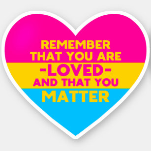 You are loved You matter (Pansexual flag heart)