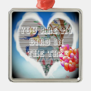 You are my bird in the trees.png metal ornament