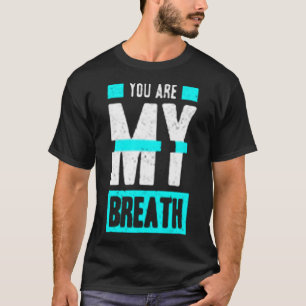 You are my breath T-Shirt