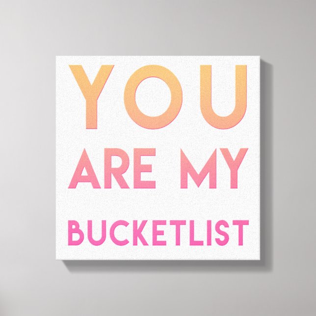 You are my Bucketlist - Fun, Romantic Quote Canvas Print (Front)