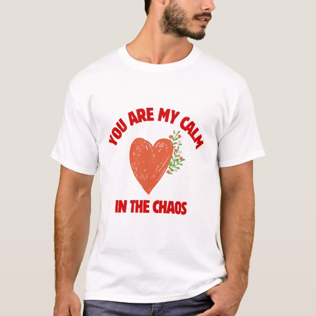 You Are My Calm in the Chaos T-Shirt (Front)