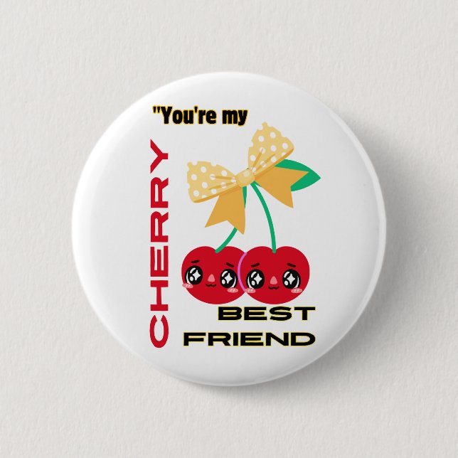 YOU ARE MY CHERRY BEST FRIEND 2 INCH ROUND BUTTON (Front)