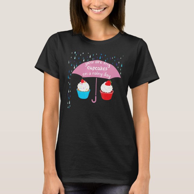 You Are My Cupcake Baking For Baking T-Shirt (Front)