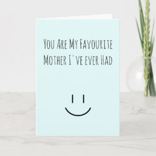 YOU ARE MY FAVOURITE MOTHER I'VE EVER HAD - Funny Card